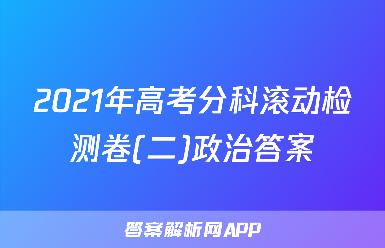 2021年高考分科滚动检测卷(二)政治答案