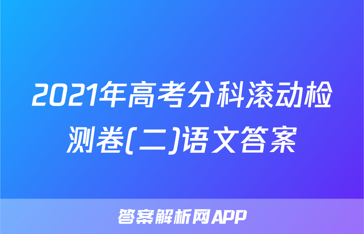 2021年高考分科滚动检测卷(二)语文答案