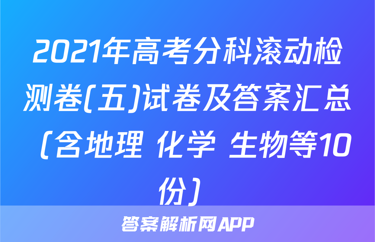 2021年高考分科滚动检测卷(五)试卷及答案汇总（含地理 化学 生物等10份）