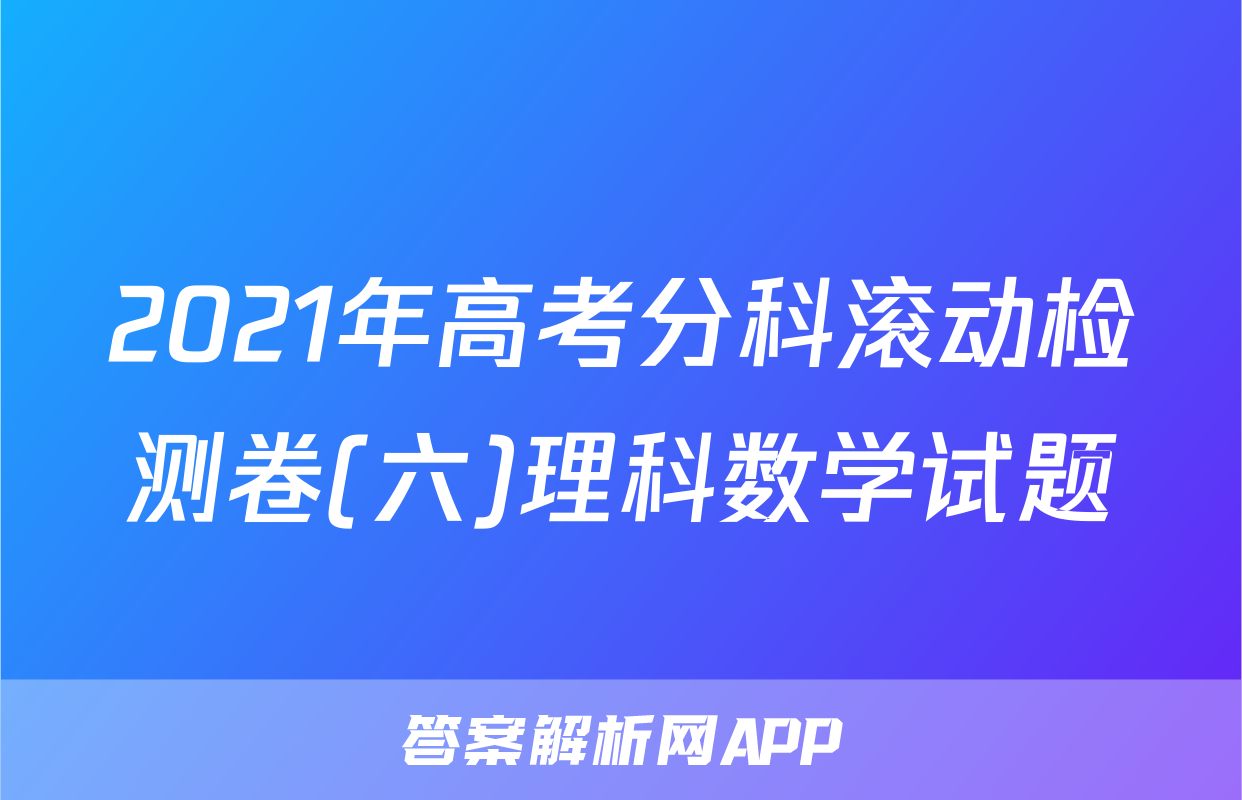 2021年高考分科滚动检测卷(六)理科数学试题