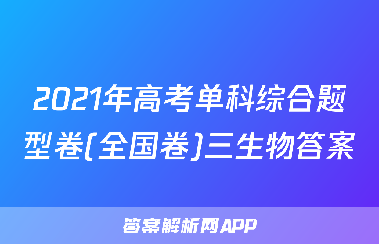 2021年高考单科综合题型卷(全国卷)三生物答案
