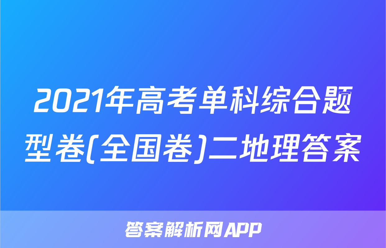 2021年高考单科综合题型卷(全国卷)二地理答案