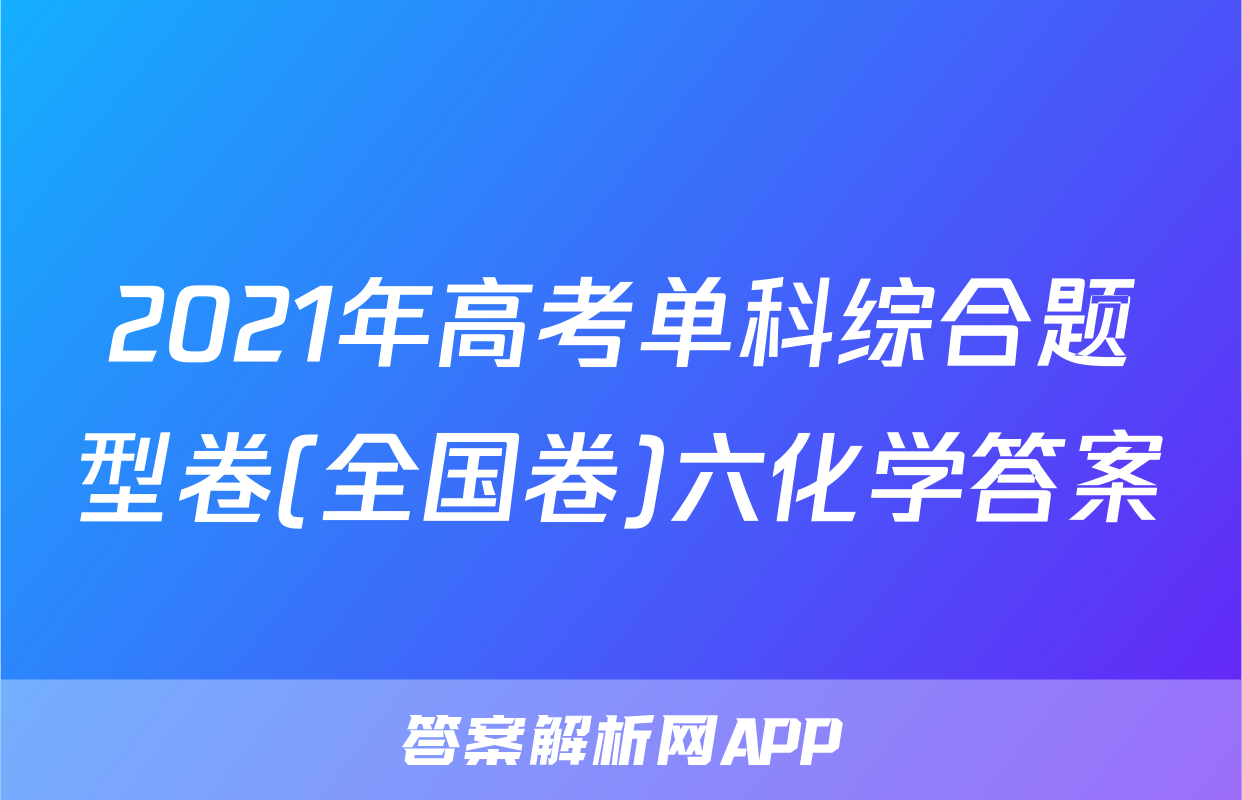 2021年高考单科综合题型卷(全国卷)六化学答案