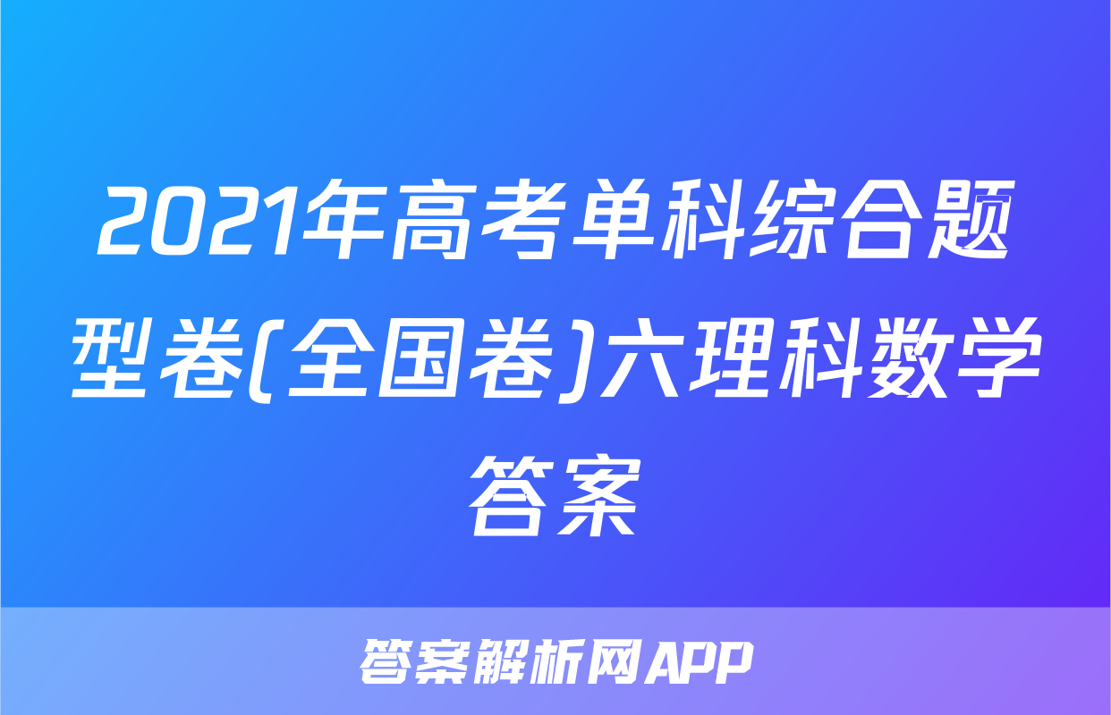 2021年高考单科综合题型卷(全国卷)六理科数学答案