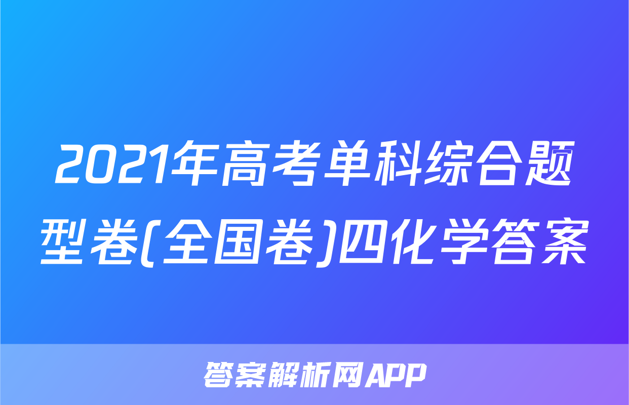 2021年高考单科综合题型卷(全国卷)四化学答案