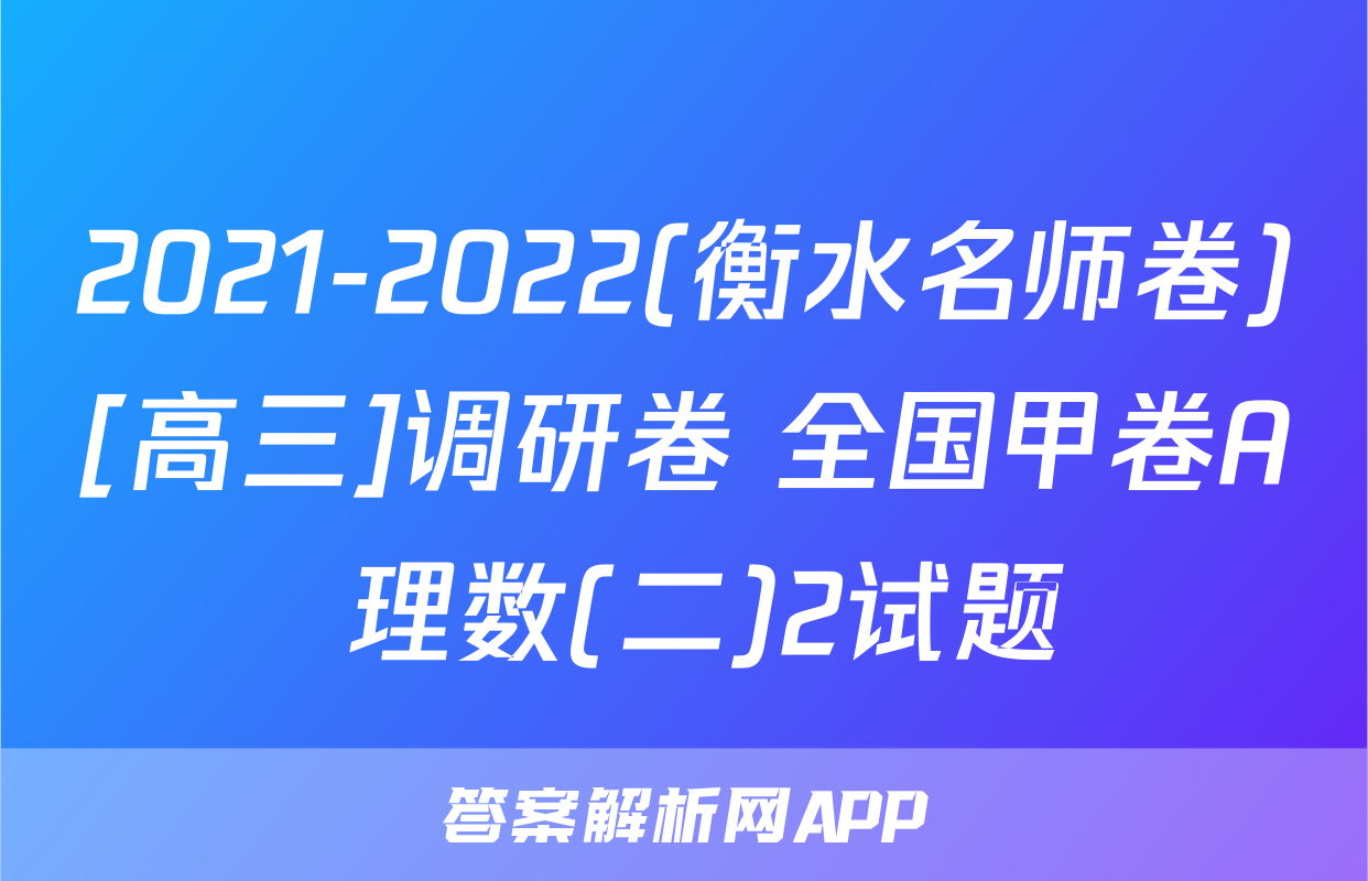 2021-2022(衡水名师卷)[高三]调研卷 全国甲卷A 理数(二)2试题