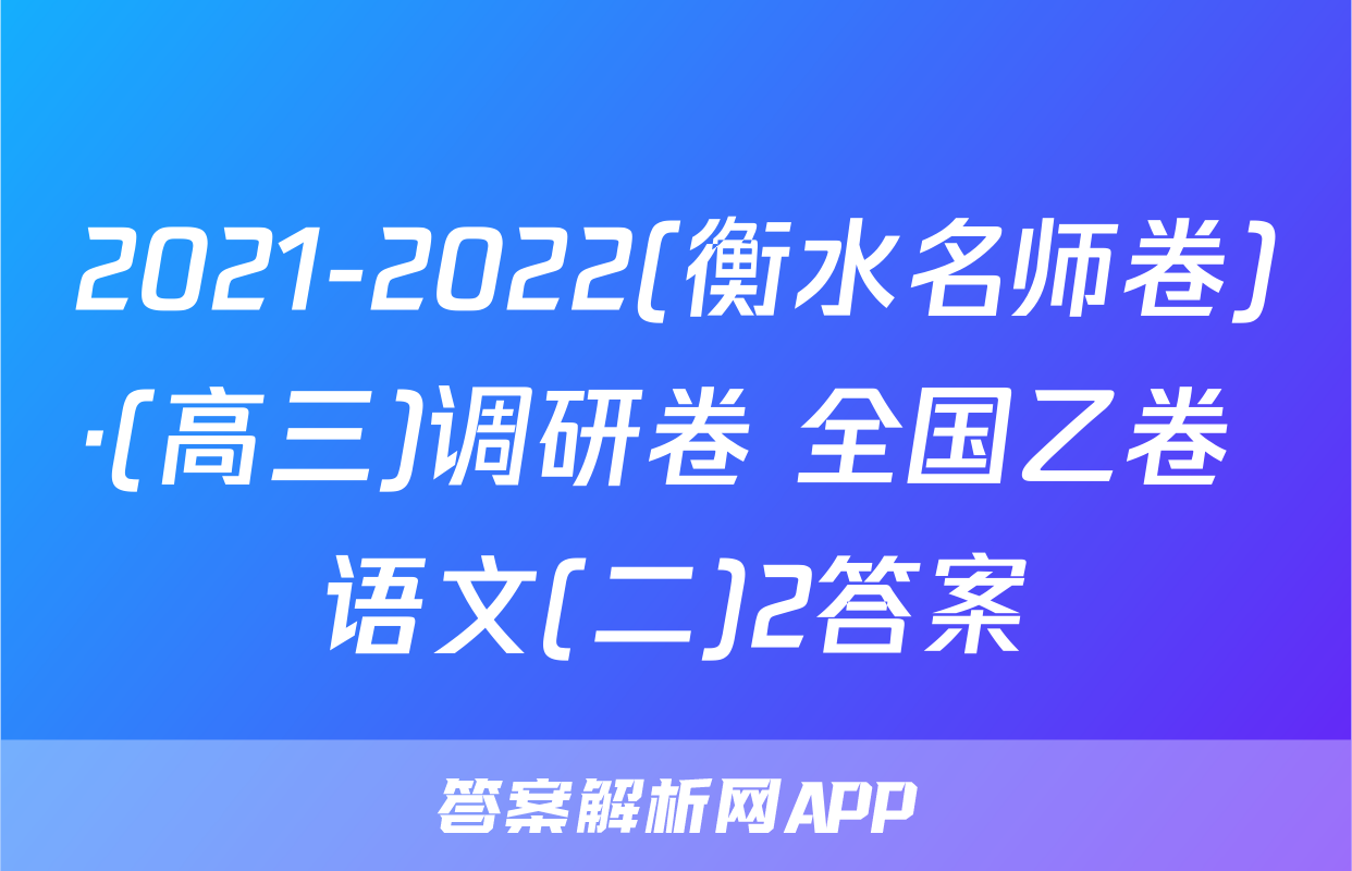 2021-2022(衡水名师卷)·(高三)调研卷 全国乙卷 语文(二)2答案