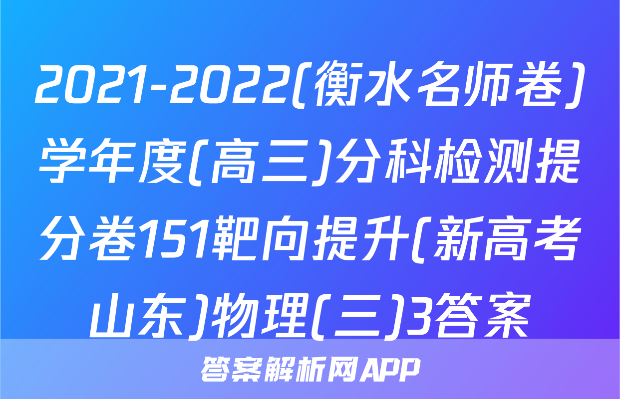 2021-2022(衡水名师卷)学年度(高三)分科检测提分卷151靶向提升(新高考山东)物理(三)3答案