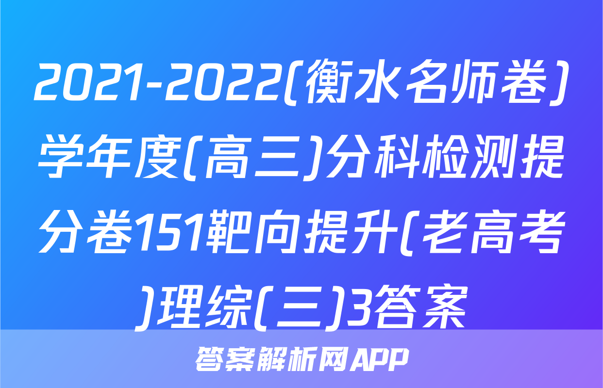 2021-2022(衡水名师卷)学年度(高三)分科检测提分卷151靶向提升(老高考)理综(三)3答案