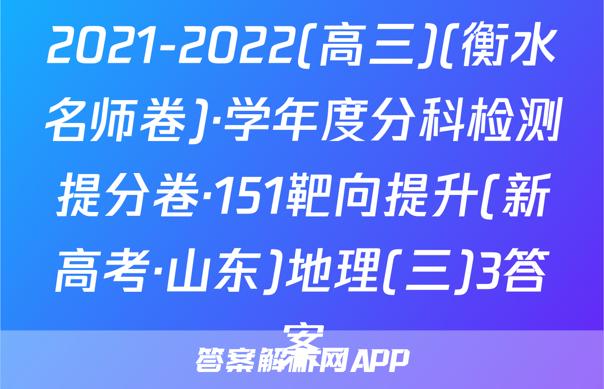 2021-2022(高三)(衡水名师卷)·学年度分科检测提分卷·151靶向提升(新高考·山东)地理(三)3答案