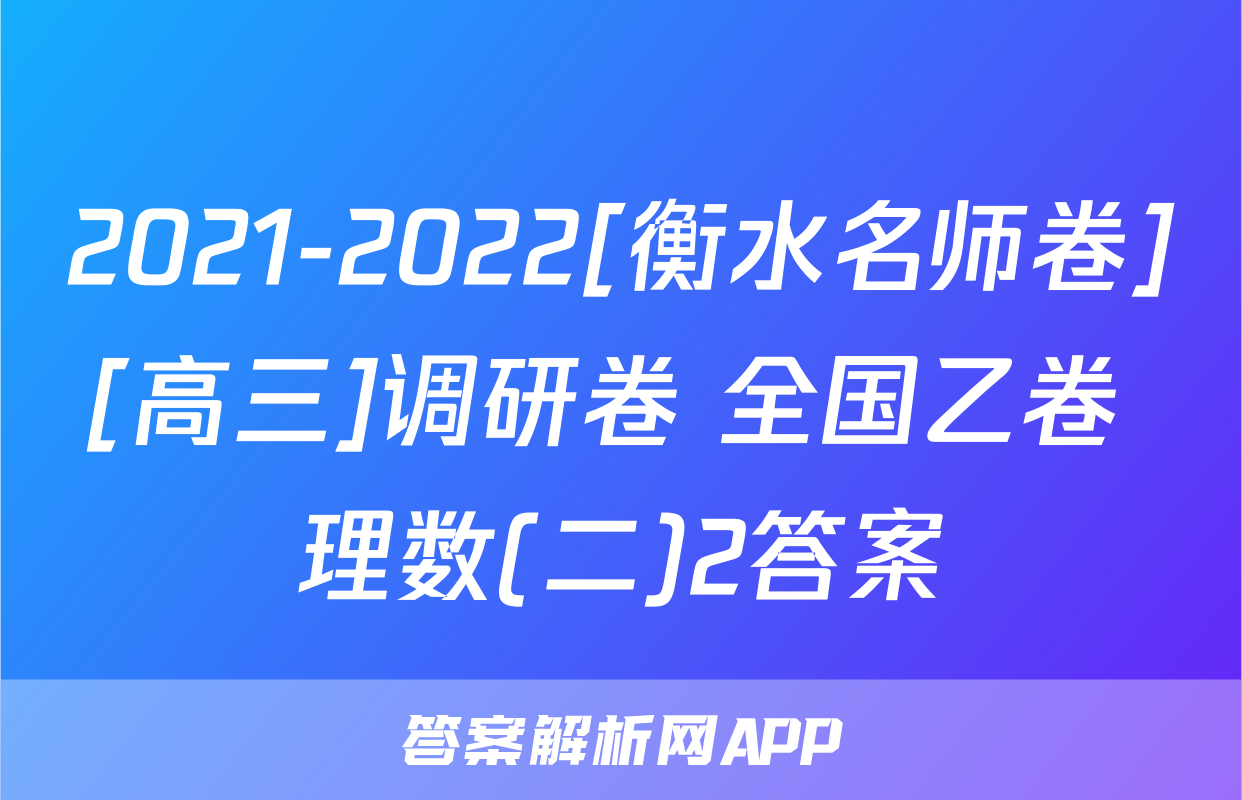 2021-2022[衡水名师卷][高三]调研卷 全国乙卷 理数(二)2答案