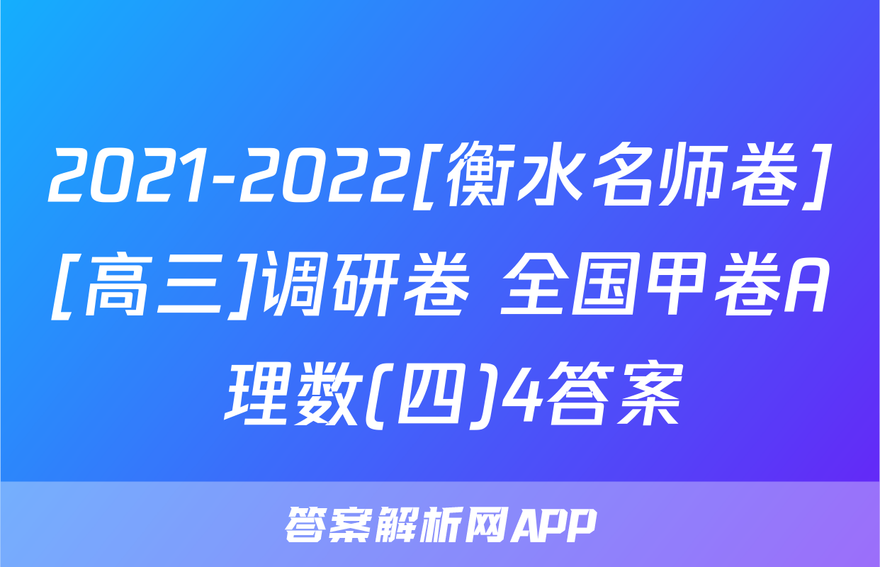 2021-2022[衡水名师卷][高三]调研卷 全国甲卷A 理数(四)4答案