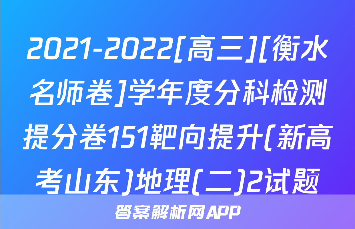2021-2022[高三][衡水名师卷]学年度分科检测提分卷151靶向提升(新高考山东)地理(二)2试题