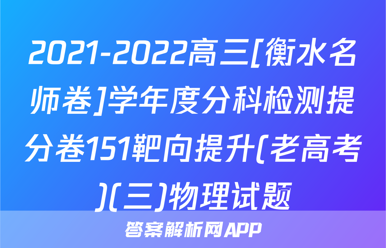 2021-2022高三[衡水名师卷]学年度分科检测提分卷151靶向提升(老高考)(三)物理试题
