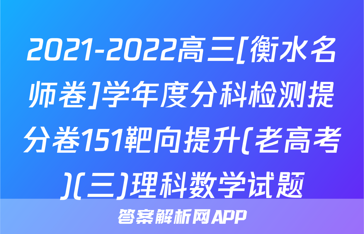 2021-2022高三[衡水名师卷]学年度分科检测提分卷151靶向提升(老高考)(三)理科数学试题
