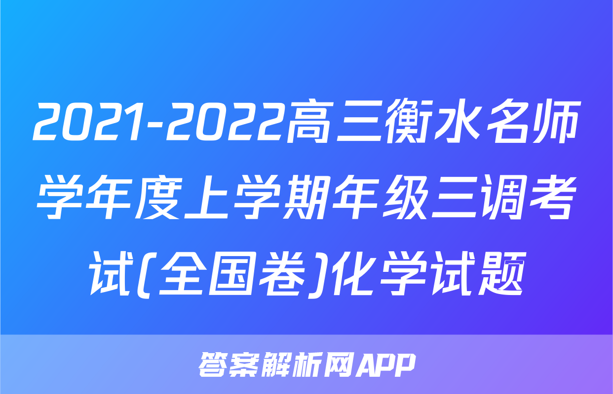 2021-2022高三衡水名师学年度上学期年级三调考试(全国卷)化学试题