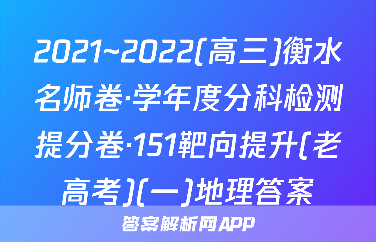 2021~2022(高三)衡水名师卷·学年度分科检测提分卷·151靶向提升(老高考)(一)地理答案