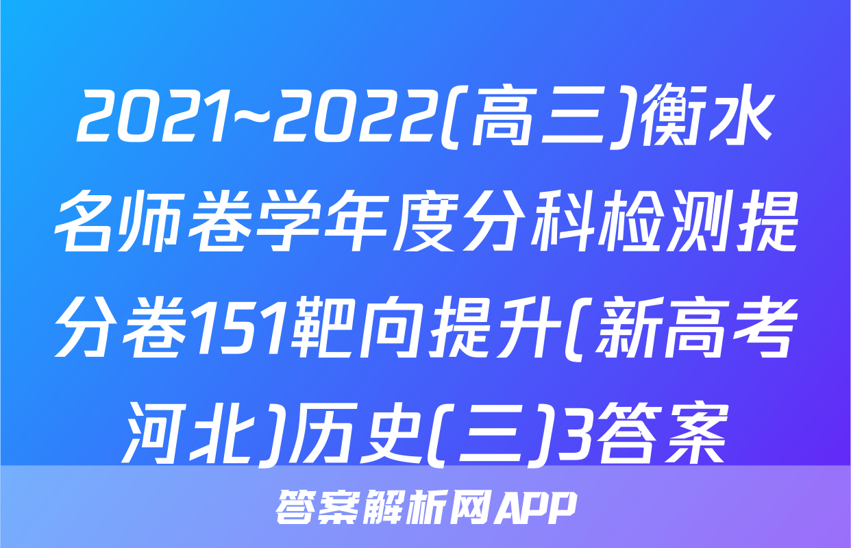 2021~2022(高三)衡水名师卷学年度分科检测提分卷151靶向提升(新高考河北)历史(三)3答案