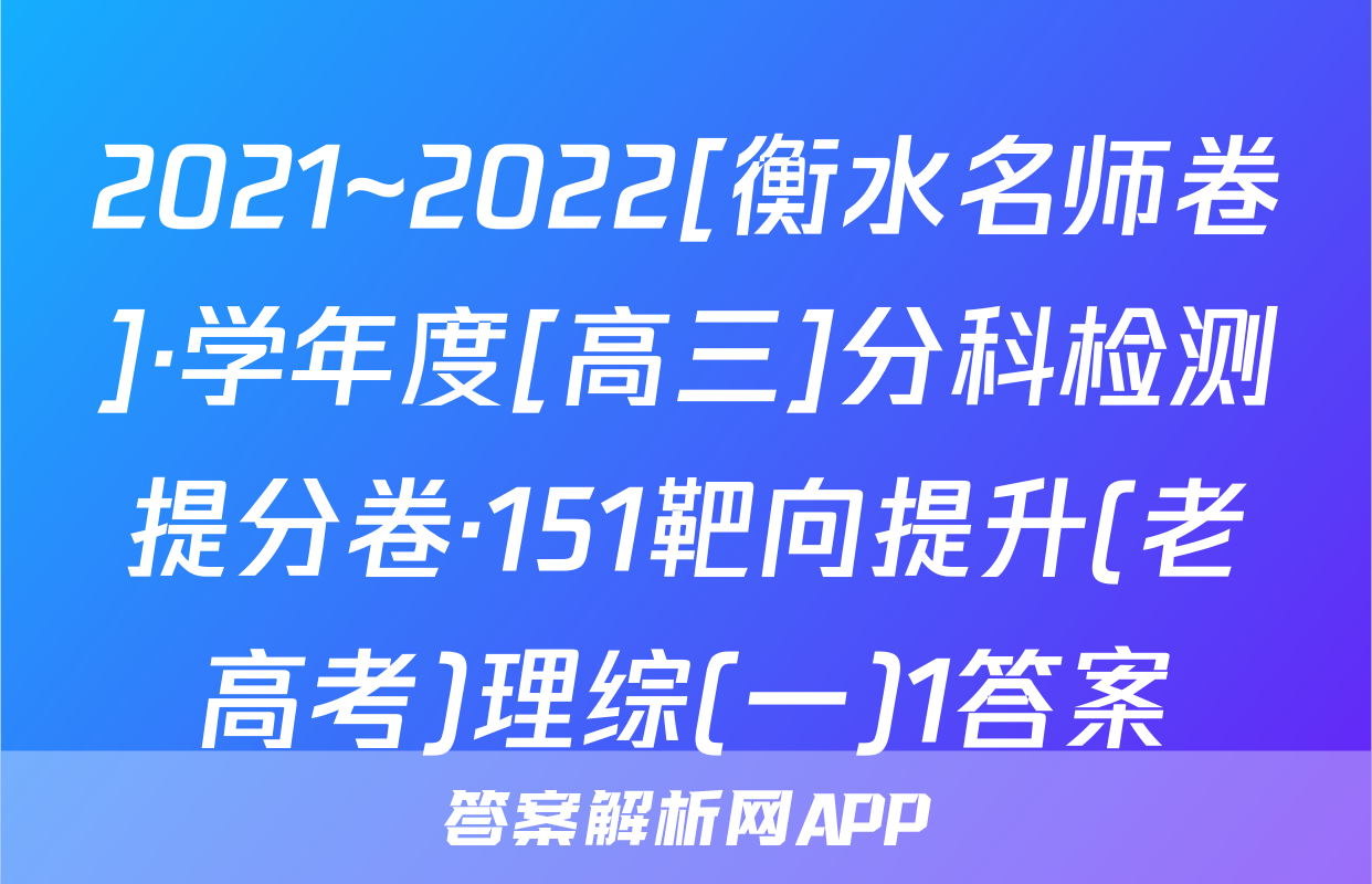 2021~2022[衡水名师卷]·学年度[高三]分科检测提分卷·151靶向提升(老高考)理综(一)1答案