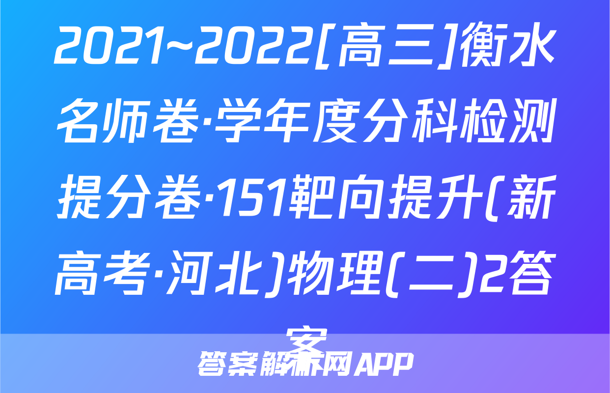 2021~2022[高三]衡水名师卷·学年度分科检测提分卷·151靶向提升(新高考·河北)物理(二)2答案