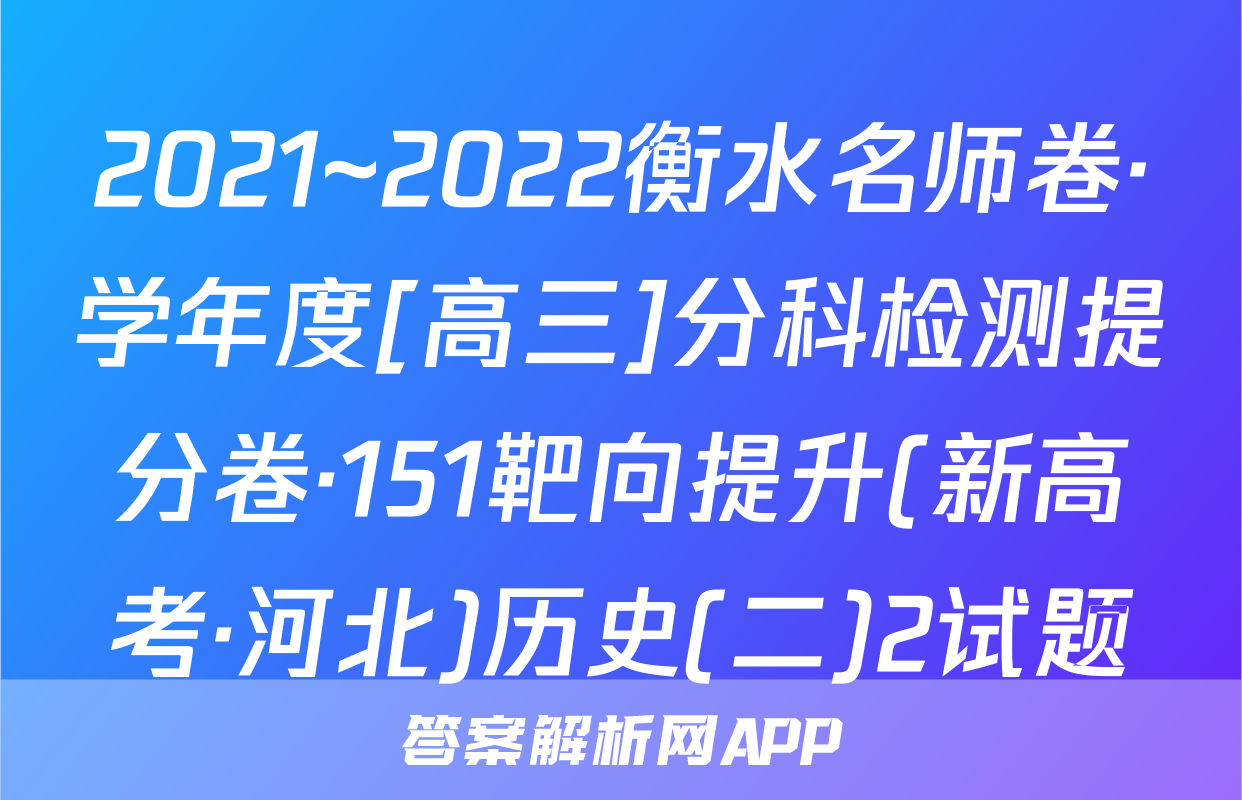 2021~2022衡水名师卷·学年度[高三]分科检测提分卷·151靶向提升(新高考·河北)历史(二)2试题