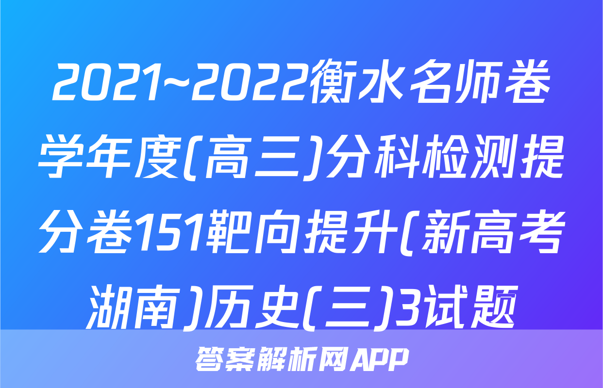 2021~2022衡水名师卷学年度(高三)分科检测提分卷151靶向提升(新高考湖南)历史(三)3试题