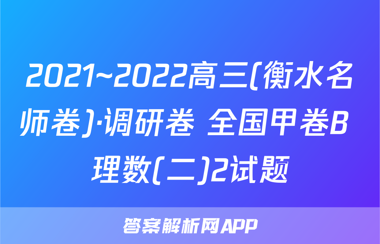 2021~2022高三(衡水名师卷)·调研卷 全国甲卷B 理数(二)2试题