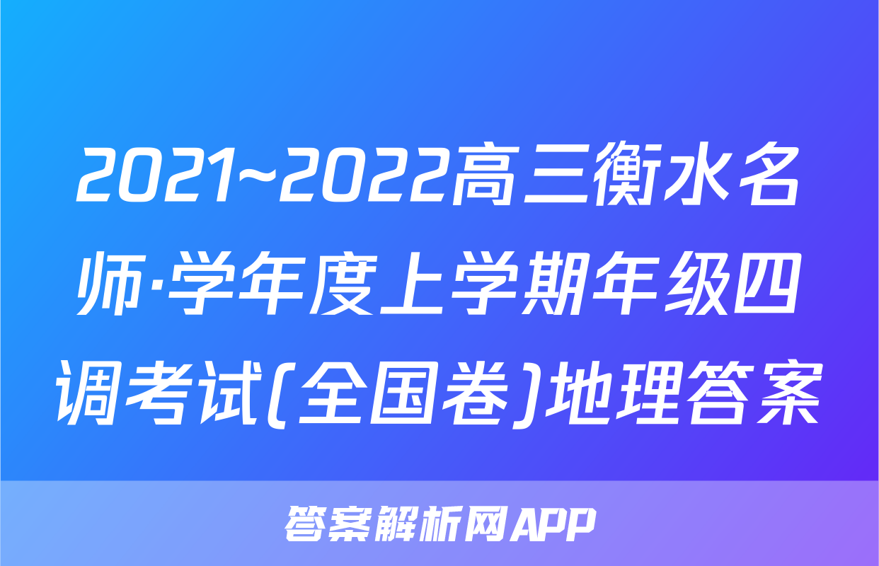 2021~2022高三衡水名师·学年度上学期年级四调考试(全国卷)地理答案