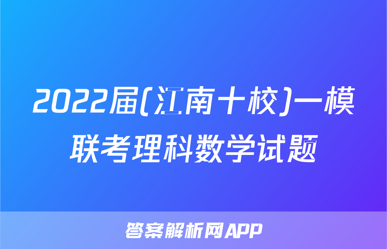 2022届(江南十校)一模联考理科数学试题