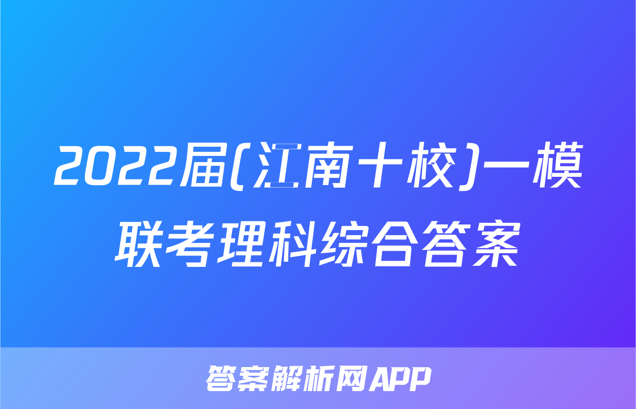 2022届(江南十校)一模联考理科综合答案