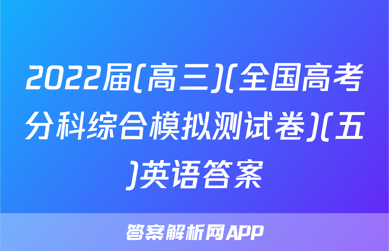 2022届(高三)(全国高考分科综合模拟测试卷)(五)英语答案