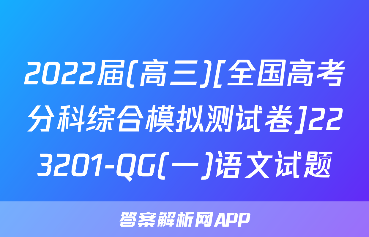 2022届(高三)[全国高考分科综合模拟测试卷]223201-QG(一)语文试题