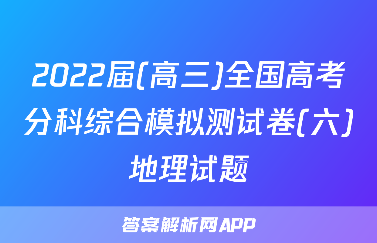 2022届(高三)全国高考分科综合模拟测试卷(六)地理试题