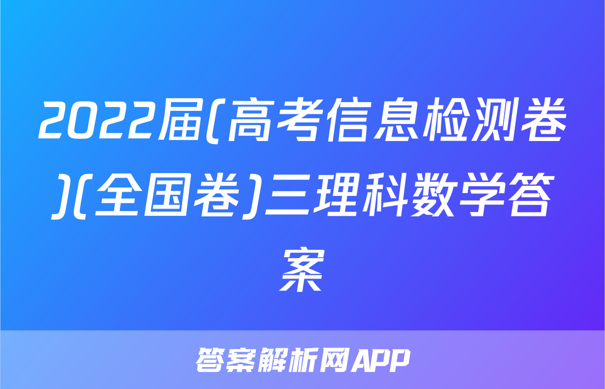 2022届(高考信息检测卷)(全国卷)三理科数学答案