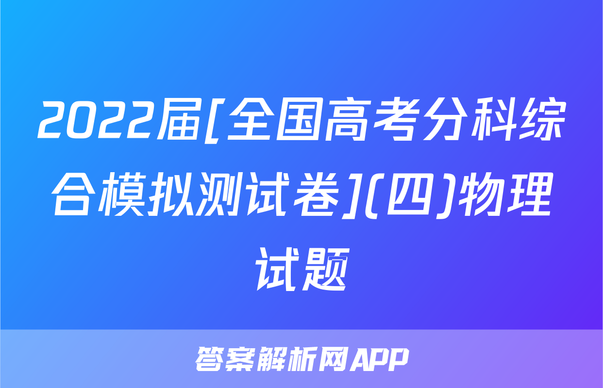 2022届[全国高考分科综合模拟测试卷](四)物理试题