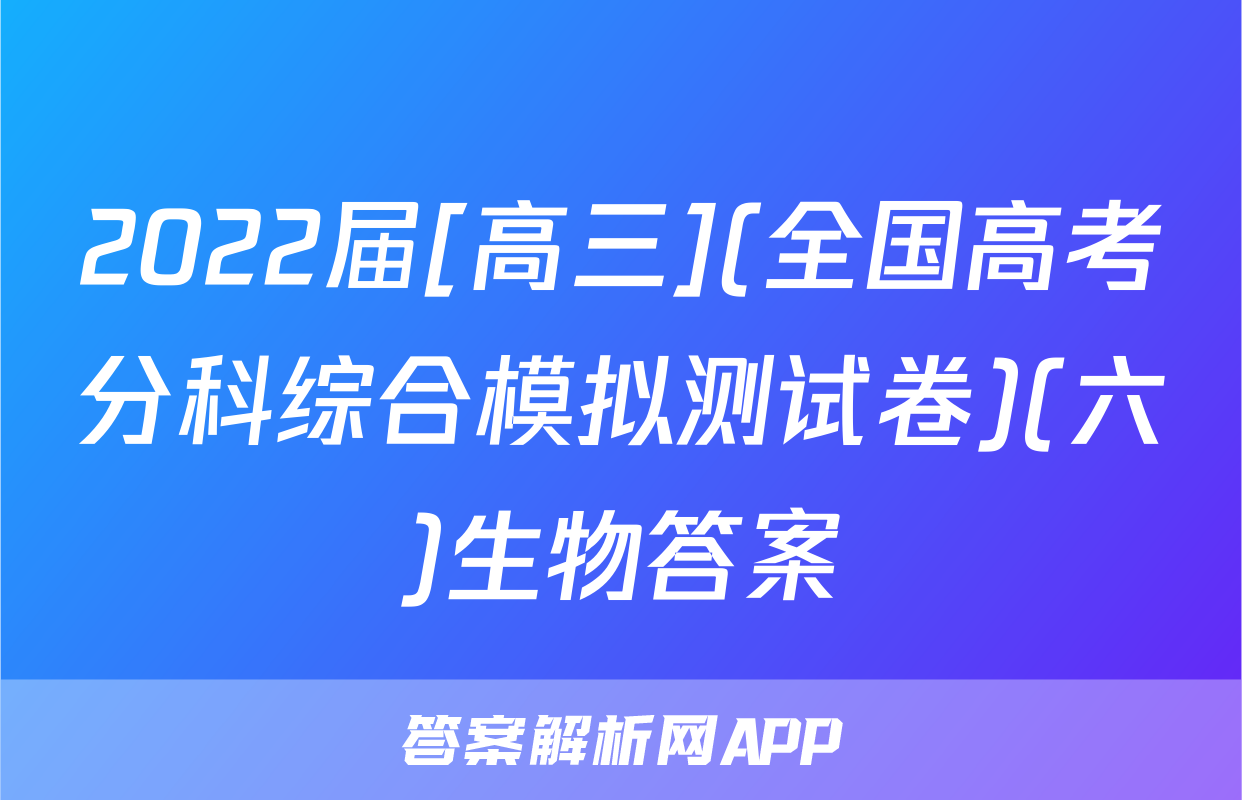 2022届[高三](全国高考分科综合模拟测试卷)(六)生物答案