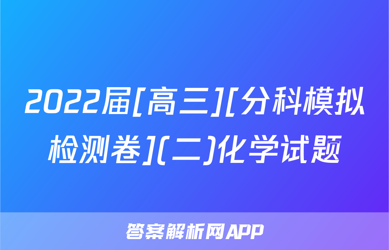 2022届[高三][分科模拟检测卷](二)化学试题