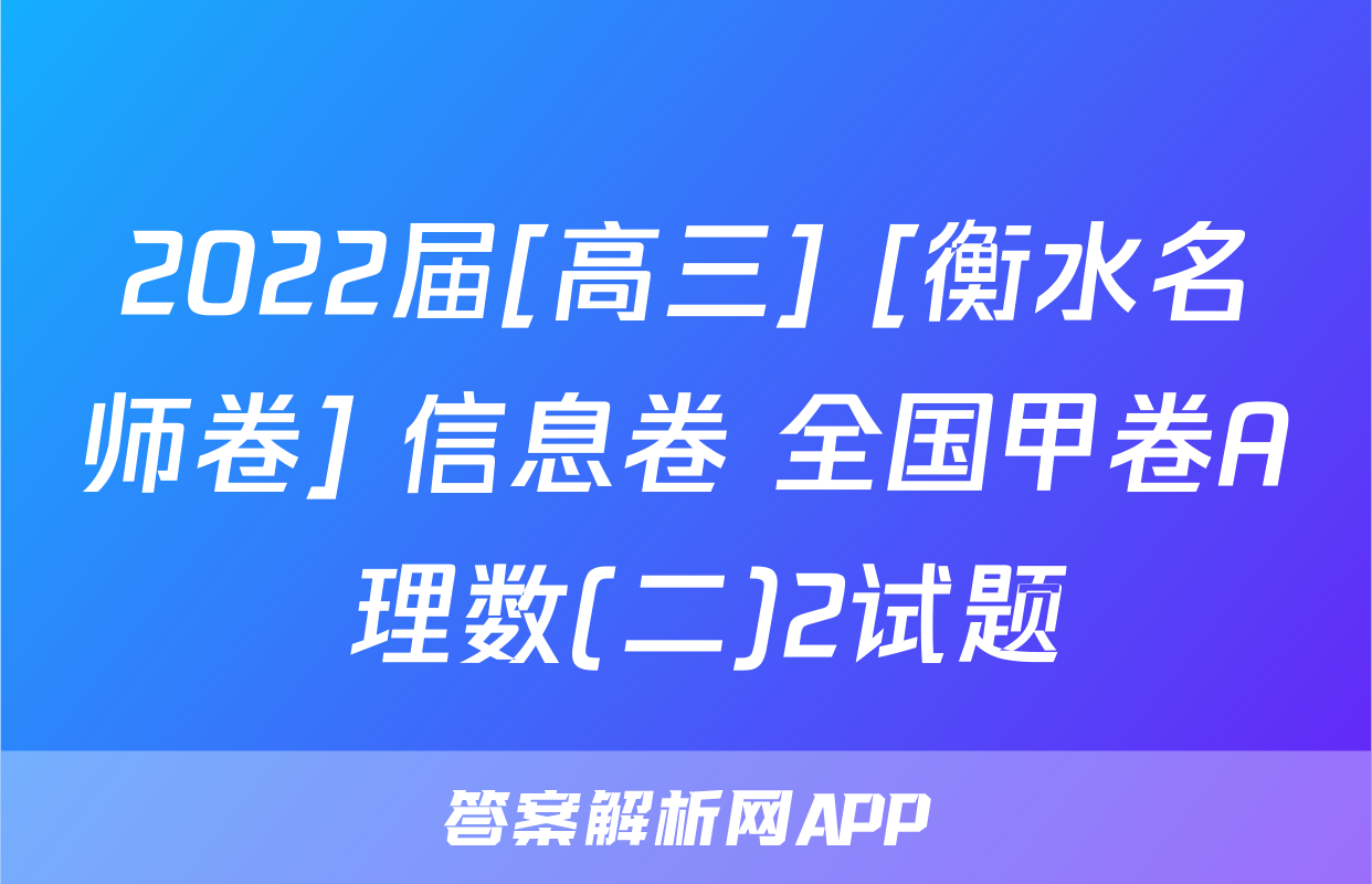 2022届[高三] [衡水名师卷] 信息卷 全国甲卷A 理数(二)2试题