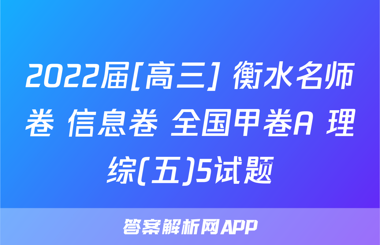2022届[高三] 衡水名师卷 信息卷 全国甲卷A 理综(五)5试题