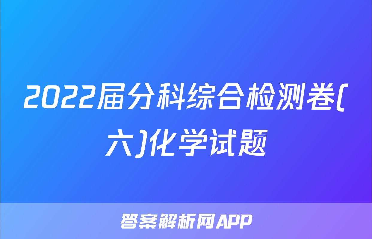2022届分科综合检测卷(六)化学试题