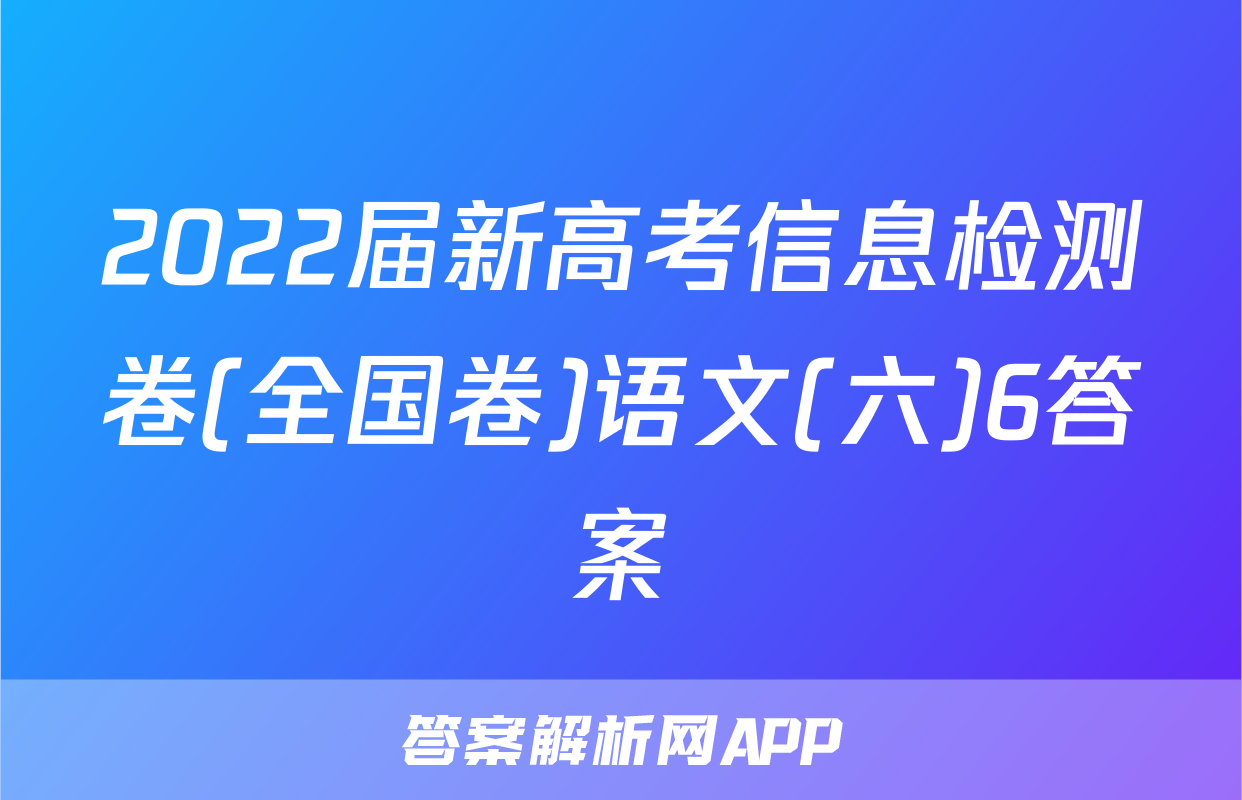 2022届新高考信息检测卷(全国卷)语文(六)6答案