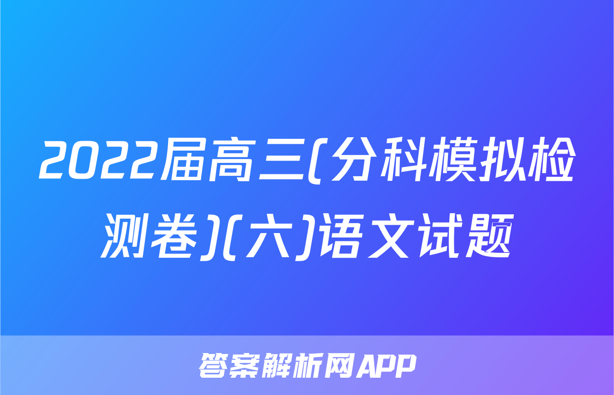2022届高三(分科模拟检测卷)(六)语文试题