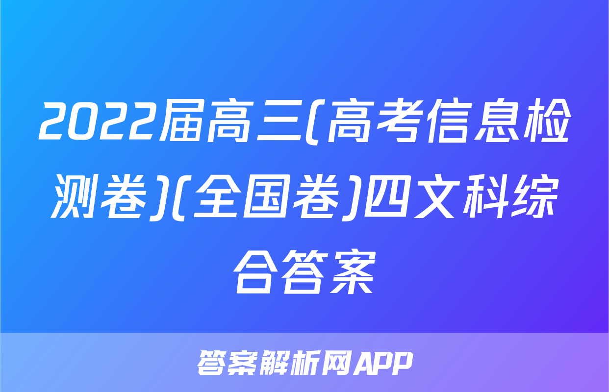 2022届高三(高考信息检测卷)(全国卷)四文科综合答案