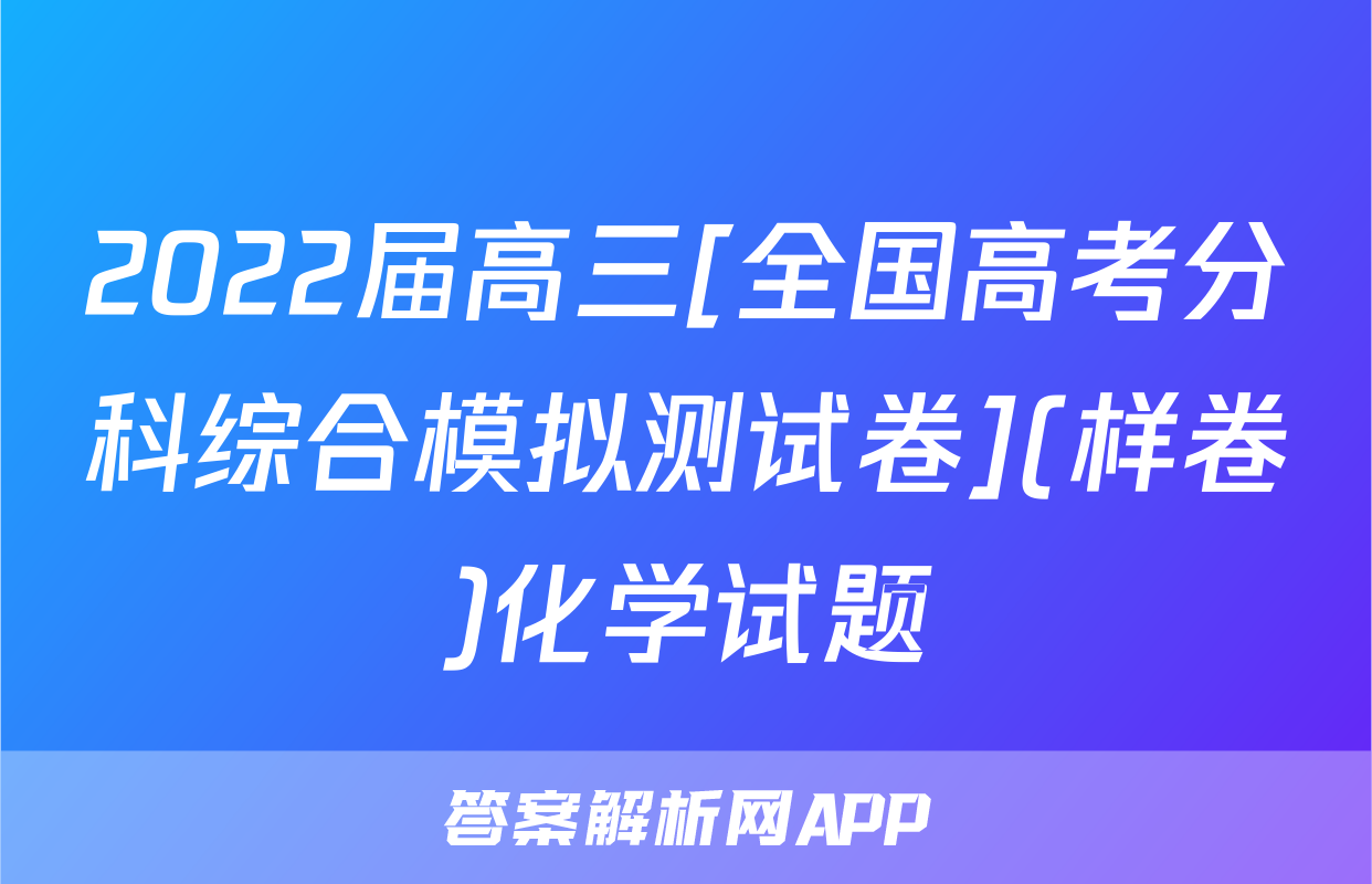 2022届高三[全国高考分科综合模拟测试卷](样卷)化学试题
