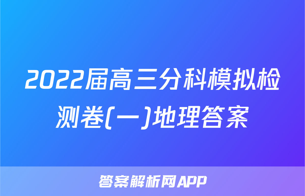 2022届高三分科模拟检测卷(一)地理答案