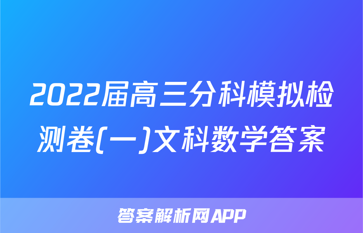2022届高三分科模拟检测卷(一)文科数学答案