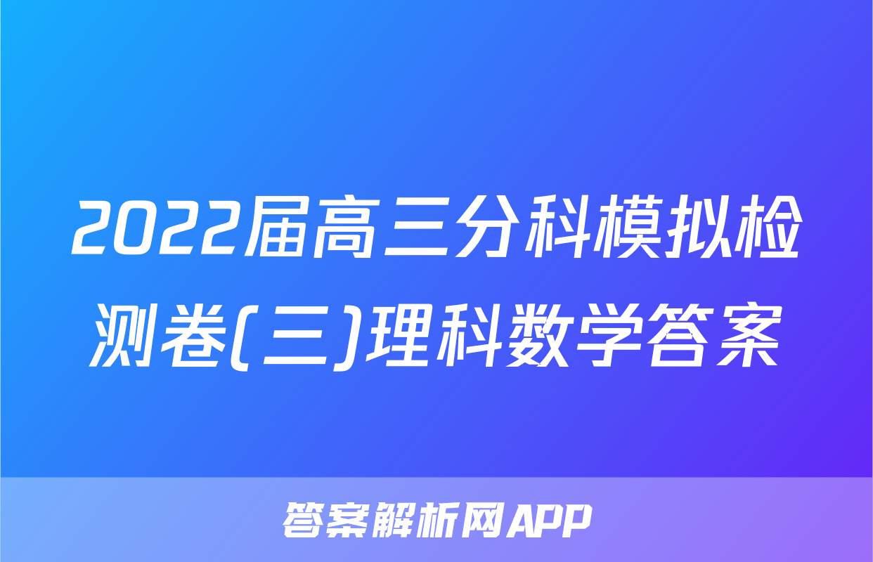 2022届高三分科模拟检测卷(三)理科数学答案