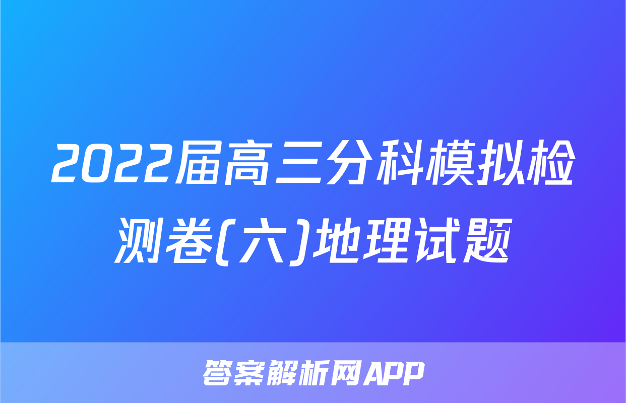 2022届高三分科模拟检测卷(六)地理试题