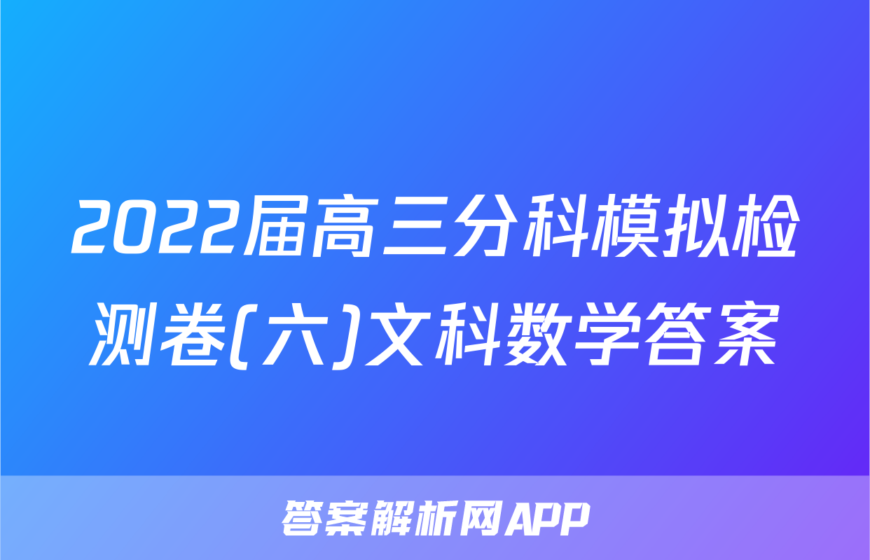 2022届高三分科模拟检测卷(六)文科数学答案