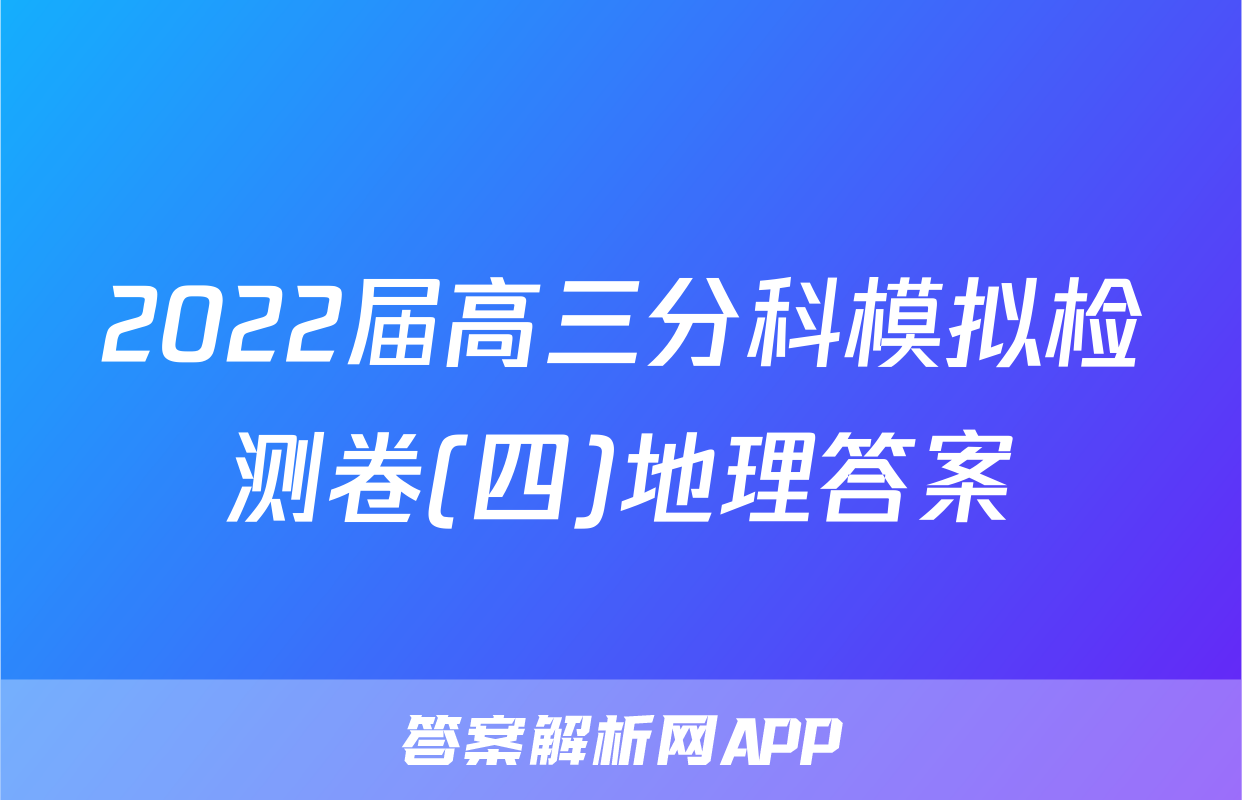2022届高三分科模拟检测卷(四)地理答案